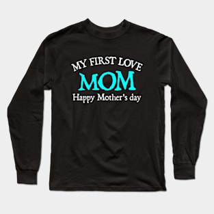 My First Love Mom Happy Mother's Day Long Sleeve T-Shirt